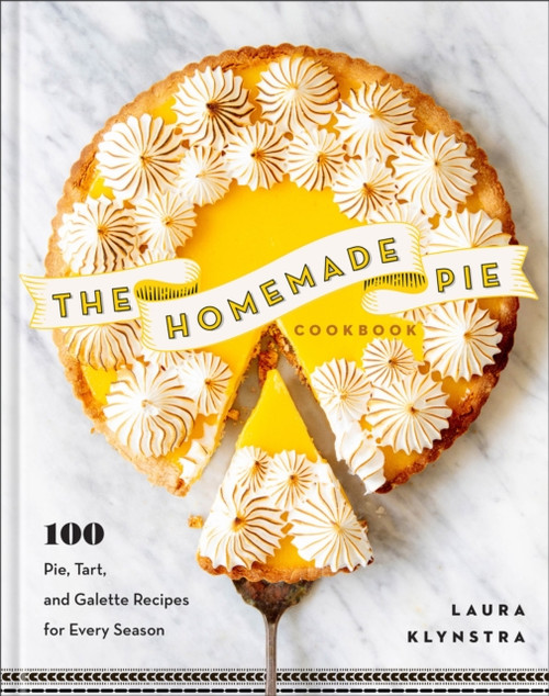 The Homemade Pie Cookbook: 100 Pie, Tart, and Galette Recipes for Every Season
