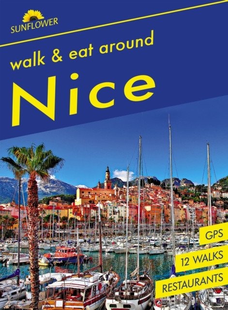 Nice Walk & Eat Sunflower Guide: Walks, restaurants and recipes