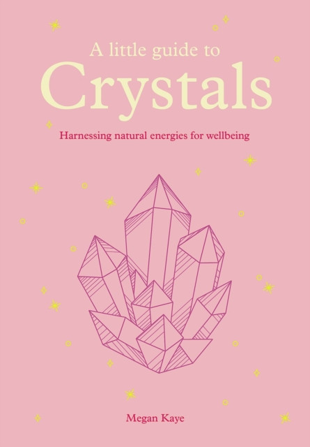 A Little Guide to Crystals: Harnessing Natural Energies for Wellbeing