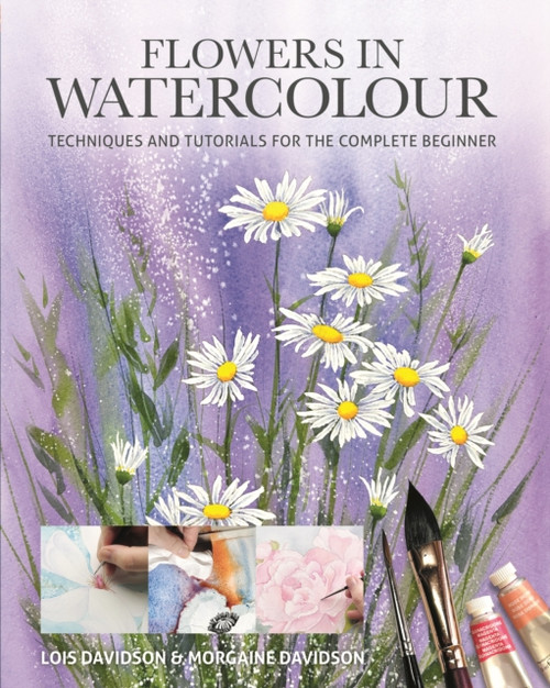 Flowers in Watercolour: Techniques and Tutorials For The Complete Beginner