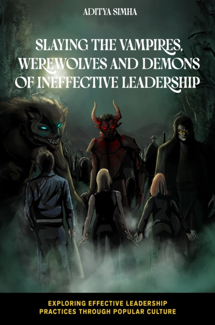 Slaying the Vampires, Werewolves and Demons of Ineffective Leadership