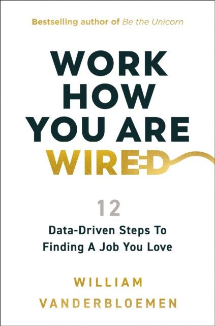 Work How You Are Wired: 12 Data-Driven Steps to Finding a Job You Love