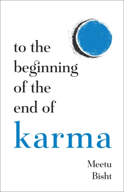 To the Beginning of the End of Karma: A Practical Guide to Breaking Free from Negative Patterns and Awakening Your Higher Self