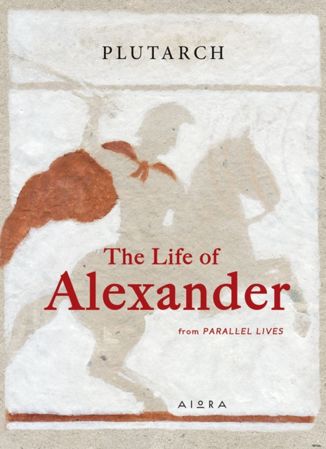 The Life of Alexander: From Parallel Lives