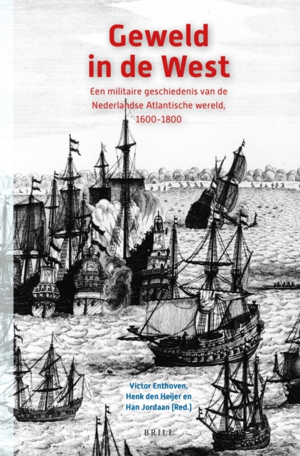 Geweld in de West: Een militaire geschiedenis van de Nederlandse Atlantische wereld, 1600-1800