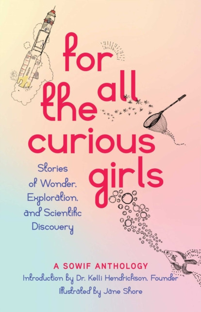 For All the Curious Girls: Stories of Wonder, Exploration, and Scientific Discovery