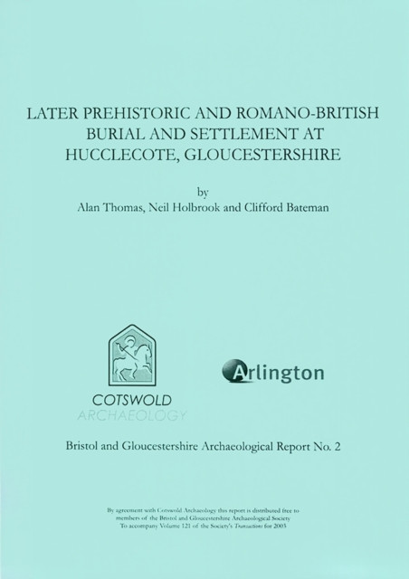 Later Prehistoric and Romano-British Burial and Settlement at Hucclecote, Gloucestershire: Excavations in Advance of the Gloucester Business Park Link Road, 1998