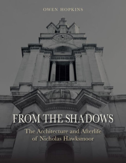 From the Shadows: The Architecture and Afterlife of Nicholas Hawksmoor