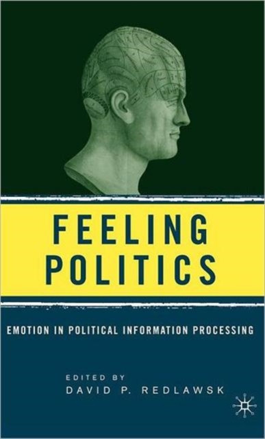 Feeling Politics: Emotion in Political Information Processing