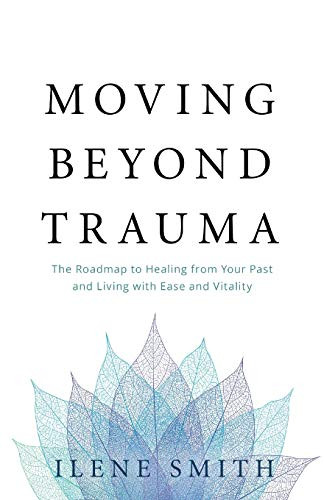 Moving Beyond Trauma by Ilene Smith (Author)