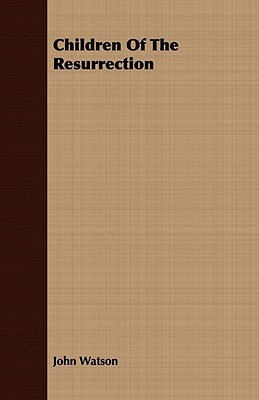 Children Of The Resurrection by John Watson (Author)