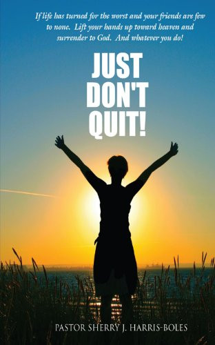 Just Don't Quit! by Pastor Sherry J Harris-Boles (Author)