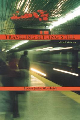 Traveling Sitting Still by Robert Judge Woerheide (Author)