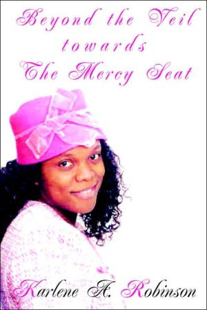 Beyond the Veil towards the Mercy Seat by Karlene A Robinson (Author)