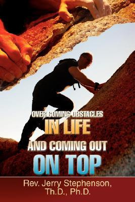 Over Coming Obstacles in Life and Coming Out on Top by Th D, PH D Stephenson (Author)