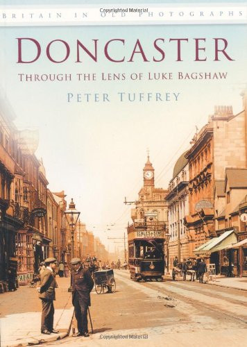 Doncaster: Through the Lens of Luke Bagshaw by Peter Tuffrey (Author)