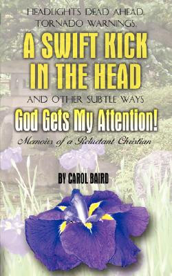 Headlights Dead Ahead, Tornado Warnings, a Swift Kick in the Head and Other Subtle Ways God Gets My Attention! by Carol Baird (Author)