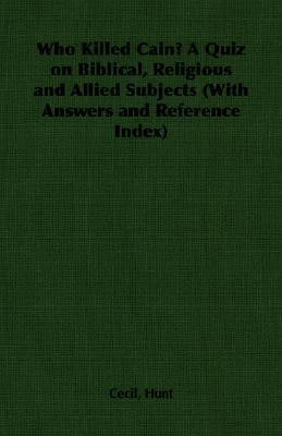 Who Killed Cain? A Quiz on Biblical, Religious and Allied Subjects (With Answers and Reference Index) by Cecil, Hunt (Author)