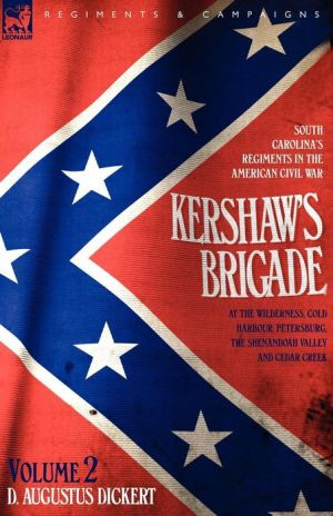 Kershaw's Brigade - volume 2 - South Carolina's Regiments in the American Civil War - at the Wilderness, Cold Harbour, Petersburg, The Shenandoah Valley & Cedar Creek - 9781846771088