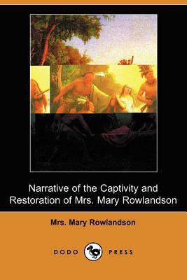 Narrative of the Captivity and Restoration of Mrs. Mary Rowlandson (Dodo Press) by Mrs Mary Rowlandson (Author)