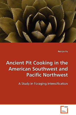 Ancient Pit Cooking in the American Southwest and Pacific Northwest by Pei-Lin Yu (Author)