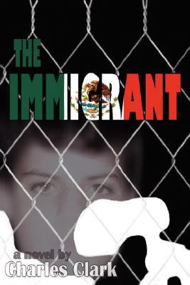 The Immigrant by University Charles, Dr (University of Alabama) Clark (Author) - 9780595474714