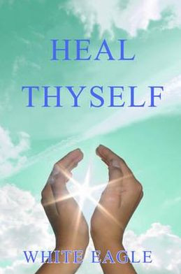 Heal Thyself by White Eagle (By (Author))