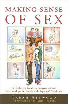 Making Sense Of Sex: A Forthright Guide To Puberty, Sex And Relationships For People With Asperger'S Syndrome
