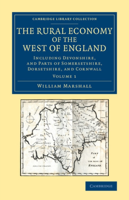 The Rural Economy of the West of England: Volume 1: Including Devonshire, and Parts of Somersetshire, Dorsetshire, and Cornwall