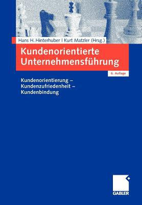 Kundenorientierte Unternehmensfuhrung: Kundenorientierung - Kundenzufriedenheit - Kundenbindung
