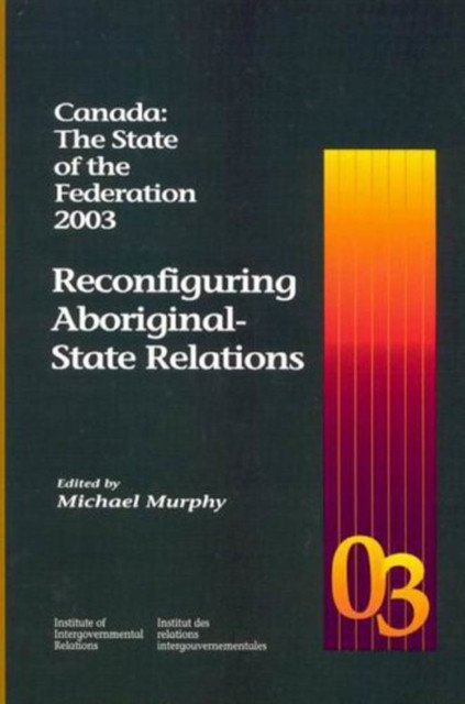 Canada: the State of the Federation 2003: Reconfiguring Aboriginal-State Relations