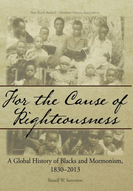 For the Cause of Righteousness: A Global History of Blacks and Mormonism, 1830-2013