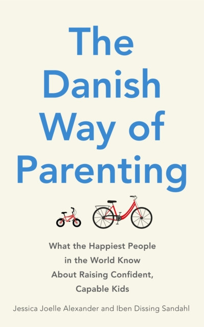 The Danish Way of Parenting: What the Happiest People in the World Know About Raising Confident, Capable Kids
