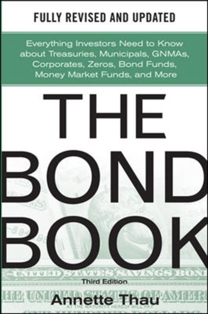 The Bond Book, Third Edition: Everything Investors Need to Know About Treasuries, Municipals, GNMAs, Corporates, Zeros, Bond Funds, Money Market Funds, and More