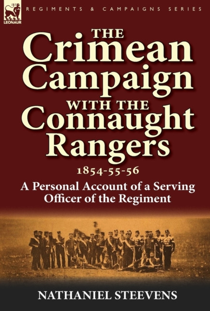 The Crimean Campaign With the Connaught Rangers, 1854-55-56: a Personal Account of a Serving Officer of the Regiment