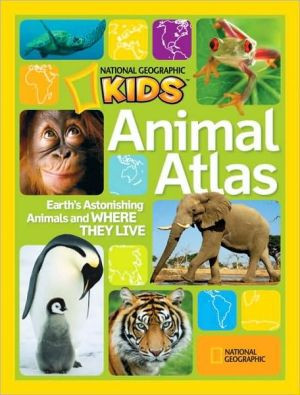 Wild Animal Atlas: Earth's Astonishing Animals and Where They Live