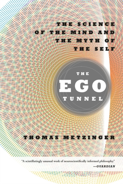 The Ego Tunnel: The Science of the Mind and the Myth of the Self