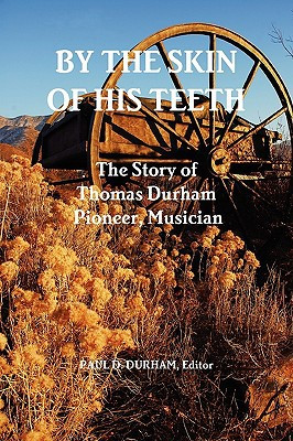 By the Skin of His Teeth: The Story of Thomas Durham: Pioneer, Musician