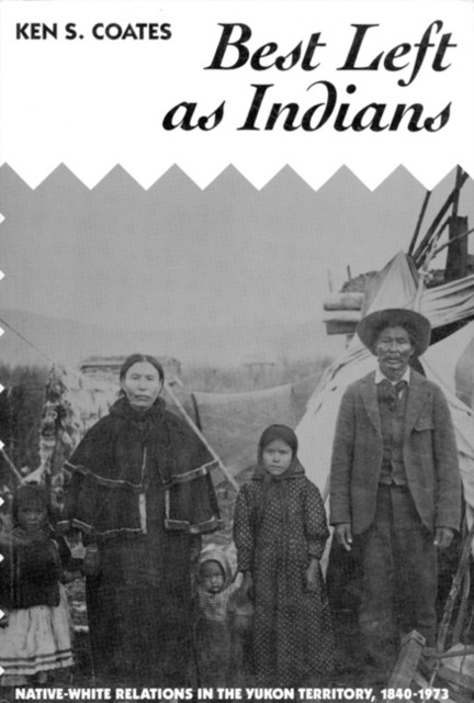 Best Left As Indians: Native-White Relations in the Yukon Territory, 1840-1973