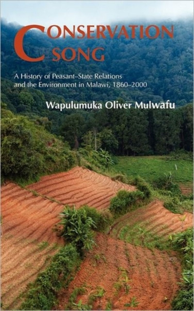 Conservation Song: A History Of Peasant-State Relations And The Environment In Malawi, 1860-2000