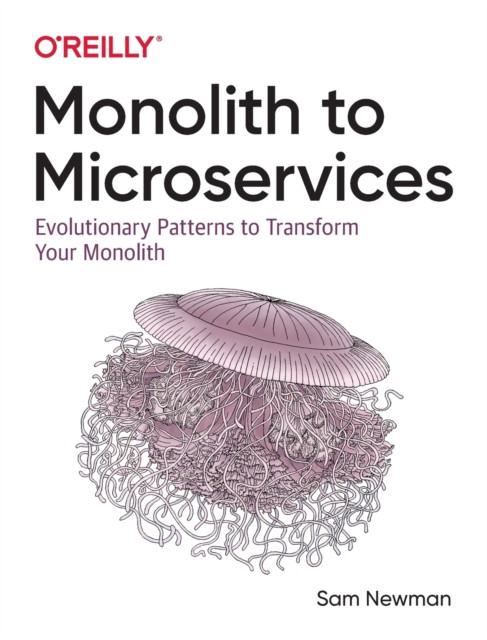 Monolith To Microservices: Evolutionary Patterns To Transform Your Monolith