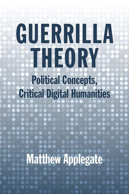 Guerrilla Theory: Political Concepts, Critical Digital Humanities