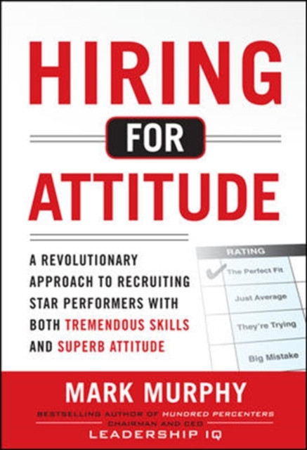 Hiring For Attitude: A Revolutionary Approach To Recruiting And Selecting People With Both Tremendous Skills And Superb Attitude - 9780071785853