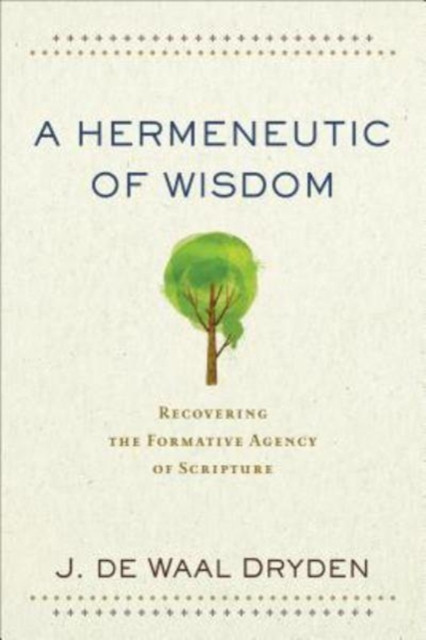 A Hermeneutic of Wisdom – Recovering the Formative Agency of Scripture