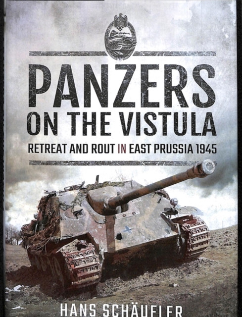Panzers on the Vistula: Retreat and Rout in East Prussia 1945