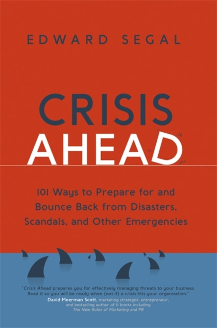 Crisis Ahead: 101 Ways To Prepare For And Bounce Back From Disasters, Scandals, And Other Emergencies
