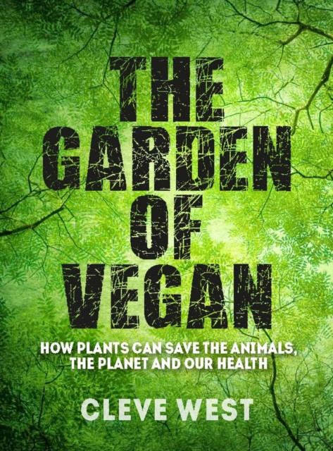 The Garden Of Vegan: How Plants Can Save The Animals, The Planet And Our Health