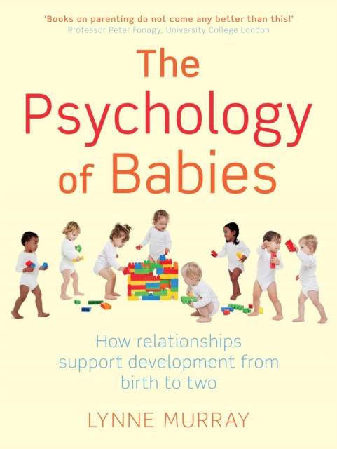 The Psychology Of Babies: How Relationships Support Development From Birth To Two