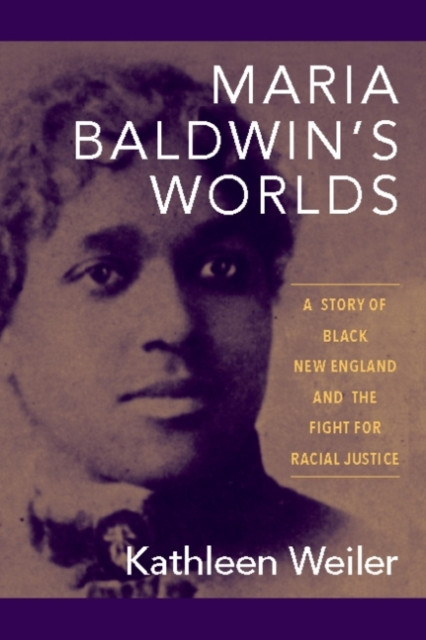 Maria Baldwin'S Worlds: A Story Of Black New England And The Fight For Racial Justice