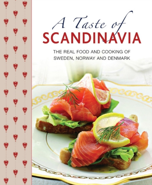 A Taste Of Scandinavia: The Real Food And Cooking Of Sweden, Norway And Denmark